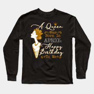 Womens A Queen Was Born In April Shirt Birthday Gift Long Sleeve T-Shirt